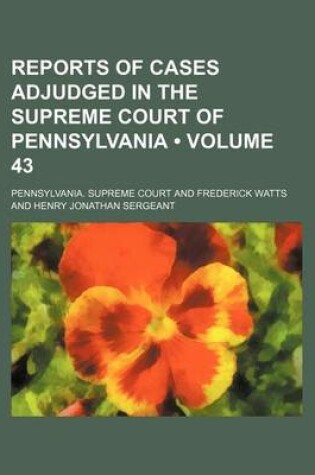 Cover of Reports of Cases Adjudged in the Supreme Court of Pennsylvania (Volume 43 )