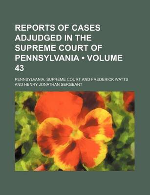 Book cover for Reports of Cases Adjudged in the Supreme Court of Pennsylvania (Volume 43 )