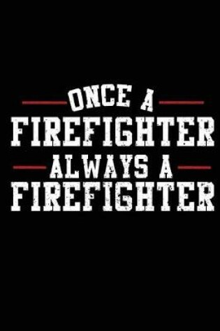 Cover of Once A Firefighter Always A Firefighter