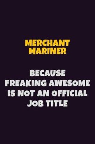 Cover of Merchant Mariner, Because Freaking Awesome Is Not An Official Job Title