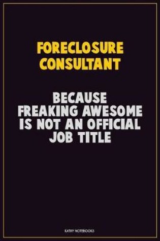 Cover of Foreclosure Consultant, Because Freaking Awesome Is Not An Official Job Title