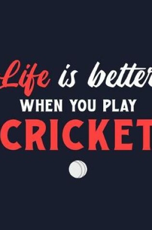 Cover of Life Is Better When You Play Cricket