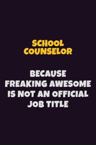 Cover of School Counselor, Because Freaking Awesome Is Not An Official Job Title