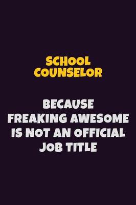 Book cover for School Counselor, Because Freaking Awesome Is Not An Official Job Title