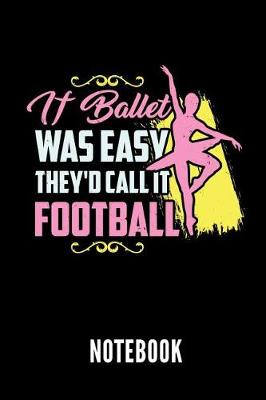 Book cover for If Ballet Was Easy They'd Call It Football Notebook