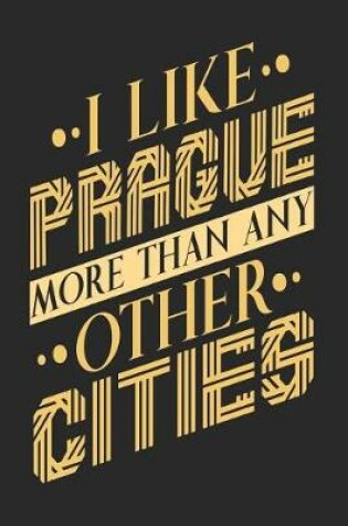 Cover of I Like Prague More Than Any Other Cities