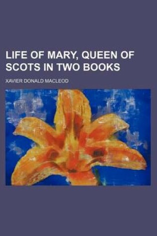 Cover of Life of Mary, Queen of Scots in Two Books