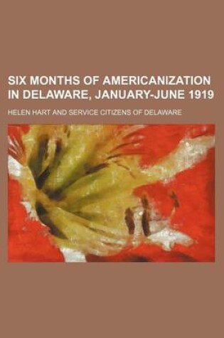 Cover of Six Months of Americanization in Delaware, January-June 1919