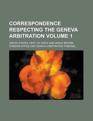 Book cover for Correspondence Respecting the Geneva Arbitration Volume 1