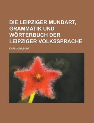 Book cover for Die Leipziger Mundart, Grammatik Und Worterbuch Der Leipziger Volkssprache