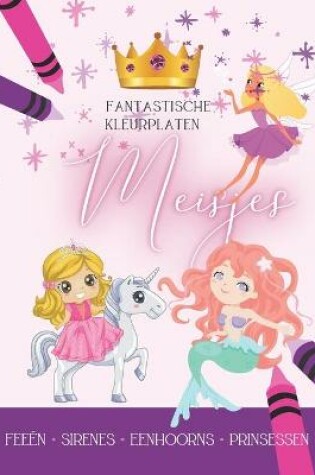 Cover of Fantastische Kleurplaten Meisjes, Feeën - Sirenes - Eenhoorns - Prinsessen