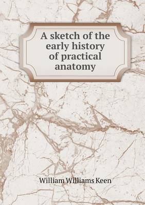 Book cover for A Sketch of the Early History of Practical Anatomy