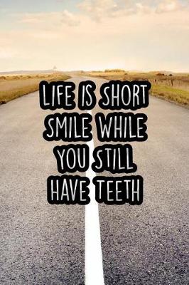 Book cover for Life Is Short Smile While You Still Have Teeth