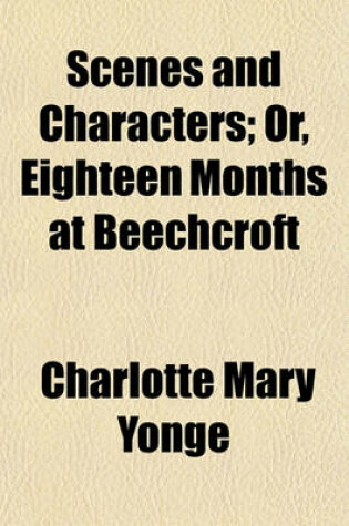 Cover of Scenes and Characters; Or, Eighteen Months at Beechcroft