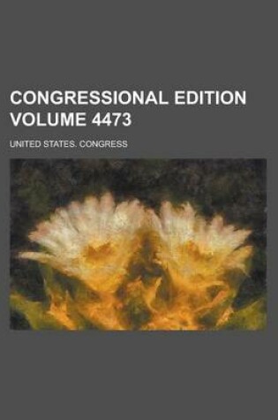 Cover of Congressional Edition Volume 4473