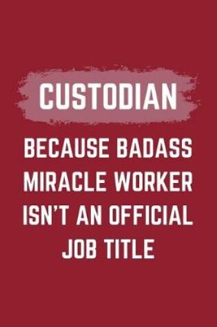 Cover of Custodian Because Badass Miracle Worker Isn't An Official Job Title