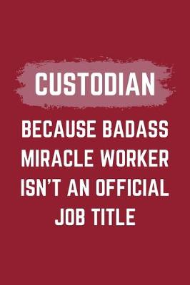 Book cover for Custodian Because Badass Miracle Worker Isn't An Official Job Title