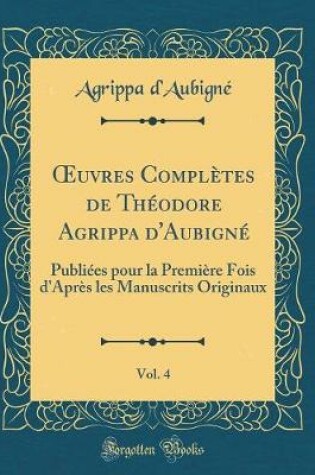 Cover of Oeuvres Complètes de Théodore Agrippa d'Aubigné, Vol. 4