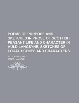 Book cover for Poems of Purpose and Sketches in Prose of Scottish Peasant Life and Character in Auld Langsyne, Sketches of Local Scenes and Characters; With a Glossary