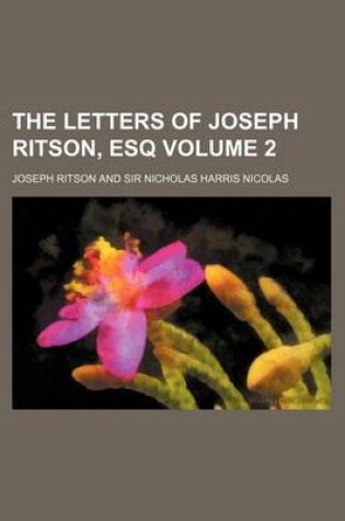 Cover of The Letters of Joseph Ritson, Esq Volume 2