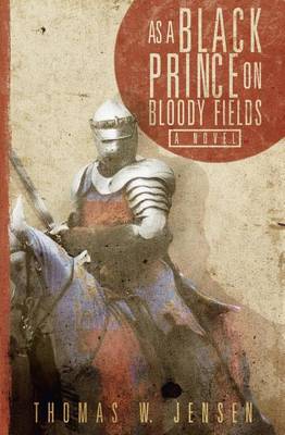 As a Black Prince on Bloody Fields by Thomas W Jensen