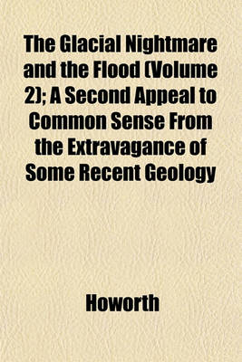 Book cover for The Glacial Nightmare and the Flood (Volume 2); A Second Appeal to Common Sense from the Extravagance of Some Recent Geology