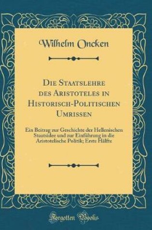 Cover of Die Staatslehre Des Aristoteles in Historisch-Politischen Umrissen