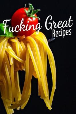 Book cover for Fucking Great Recipes