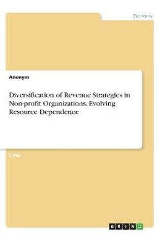 Cover of Diversification of Revenue Strategies in Non-profit Organizations. Evolving Resource Dependence