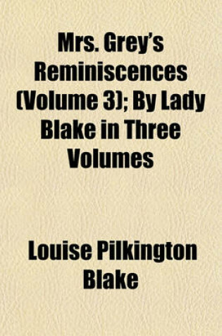 Cover of Mrs. Grey's Reminiscences (Volume 3); By Lady Blake in Three Volumes