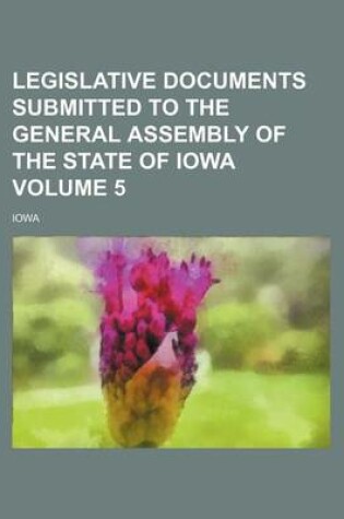 Cover of Legislative Documents Submitted to the General Assembly of the State of Iowa Volume 5