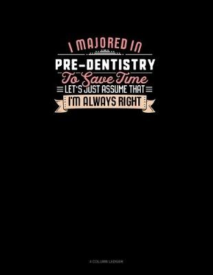 Book cover for I Majored In Pre-Dentistry To Save Time Let's Just Assume That I'm Always Right
