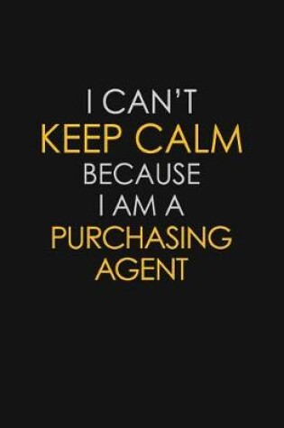 Cover of I Can't Keep Calm Because I Am A Purchasing agent