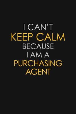 Book cover for I Can't Keep Calm Because I Am A Purchasing agent