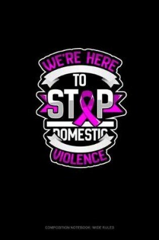 Cover of We're Here To Stop Domestic Violence