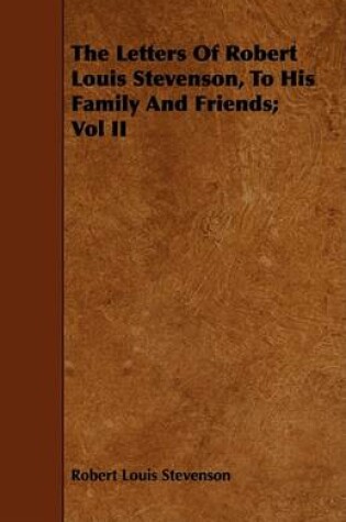 Cover of The Letters Of Robert Louis Stevenson, To His Family And Friends; Vol II