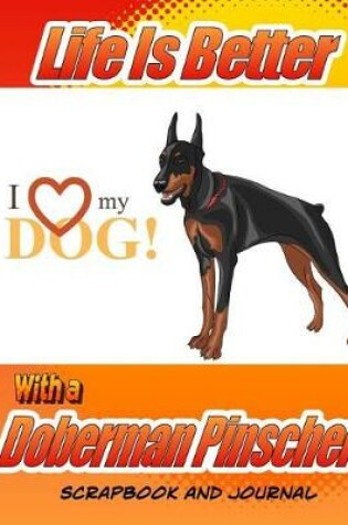 Cover of Life Is Better With A Doberman Pinscher Scrapbook and Journal