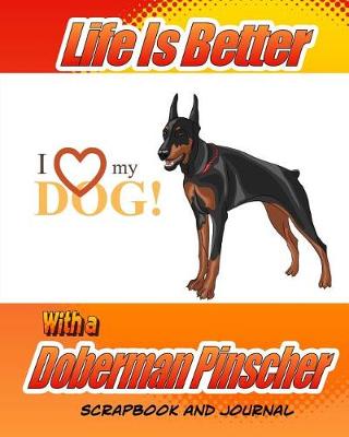 Book cover for Life Is Better With A Doberman Pinscher Scrapbook and Journal