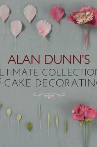 Cover of Alan Dunn's Ultimate Collection of Cake Decorating