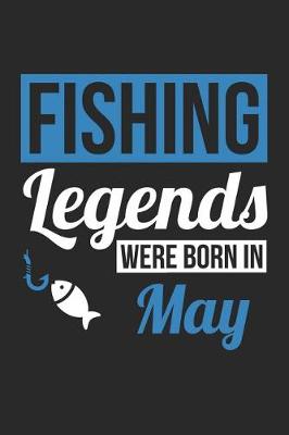 Book cover for Fishing Notebook - Fishing Legends Were Born In May - Fishing Journal - Birthday Gift for Fisherman