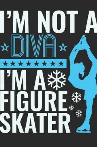 Cover of I'm Not A Diva I'm A Figure Skater