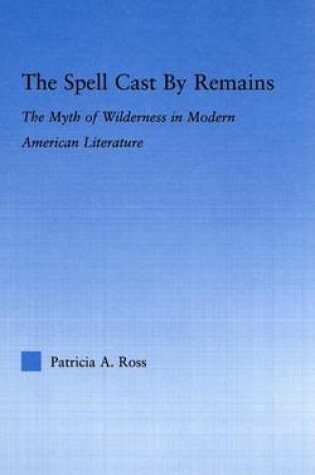 Cover of Spell Cast by Remains, The: The Myth of Wilderness In, Modern American Literature. Literary Criticism and Cultural Theory.