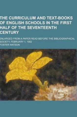 Cover of The Curriculum and Text-Books of English Schools in the First Half of the Seventeenth Century; Enlarged from a Paper Read Before the Bibliographical S