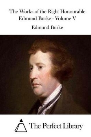 Cover of The Works of the Right Honourable Edmund Burke - Volume V