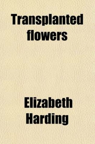 Cover of Transplanted Flowers; A Memoir of Mary Susanna Harding. to Which Are Added, Reminiscences of Little Harry