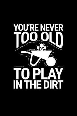 Book cover for You're Never Too Old to Play in the Dirt