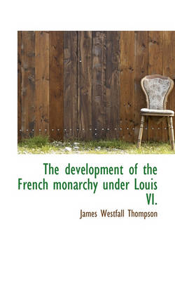 Book cover for The Development of the French Monarchy Under Louis VI.