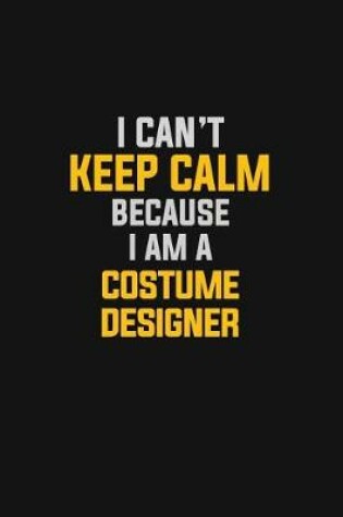Cover of I Can't Keep Calm Because I Am A Costume Designer