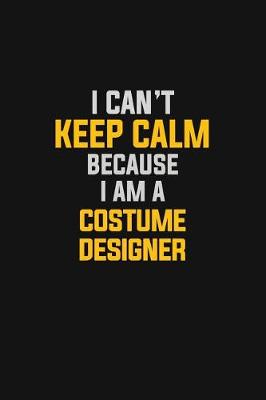 Book cover for I Can't Keep Calm Because I Am A Costume Designer