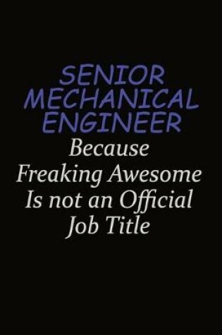 Cover of Senior Mechanical Engineer Because Freaking Awesome Is Not An Official Job Title